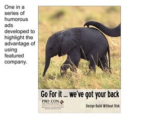 One in a
series of
humorous
ads
developed to
highlight the
advantage of
using
featured
company.
 