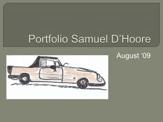 Portfolio Samuel D’Hoore August ‘09 