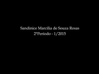 Sandinice Marcília de Souza Rosas
2°Período - 1/2015
 