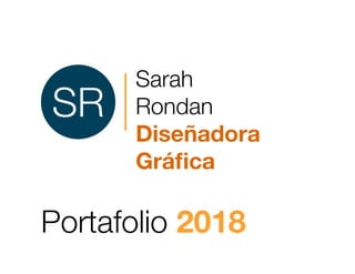 Sarah
Rondan
Diseñadora
Gráfica
Portafolio 2018
SR
 
