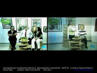 Scenografia per il programma televisivo: Appuntamento a casa Biondi  ARTE IN  in onda su Nuovar Musica e Nuova Rete  conduce: Maria Luisa Biondi  Forlì 2011  www.aldinaprogetti.it 