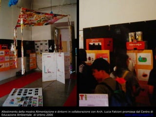 Allestimento della mostra Alimentazione e dintorni in collaborazione con Arch. Lucia Falcioni promossa dal Centro di Educazione Ambientale  di Urbino 2000  www.aldinaprogetti.it 