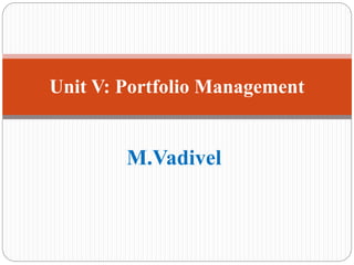 M.Vadivel
Unit V: Portfolio Management
 
