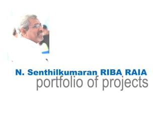 N. Senthilkumaran RIBA RAIA
portfolio of projects
 