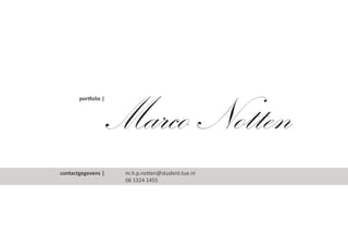 Marco Notten
       portfolio |




contactgegevens |    m.h.p.notten@student.tue.nl
                     06 1324 1455
 