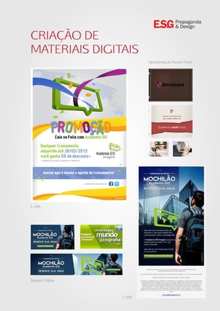 CRIAÇÃO DE
MATERIAIS DIGITAIS
E-mkt
E-mkt
Apresentação Power Point
Banner Online
Propaganda
& Design
 