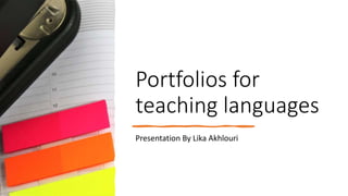 Portfolios for
teaching languages
Presentation By Lika Akhlouri
 