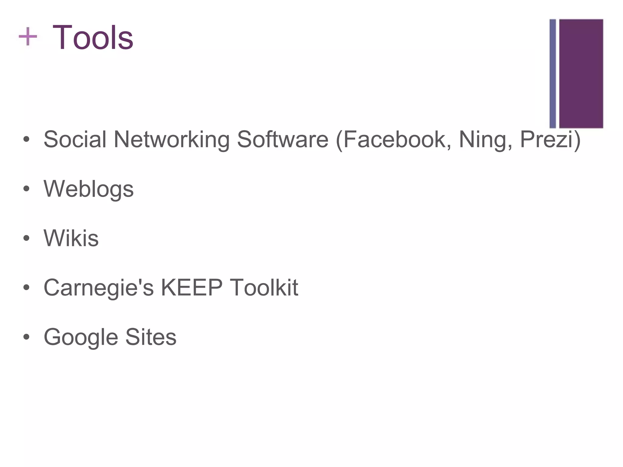     Tools Social Networking Software (Facebook, Ning, Prezi)    Weblogs   Wikis Carnegie's KEEP Toolkit Google Sites 