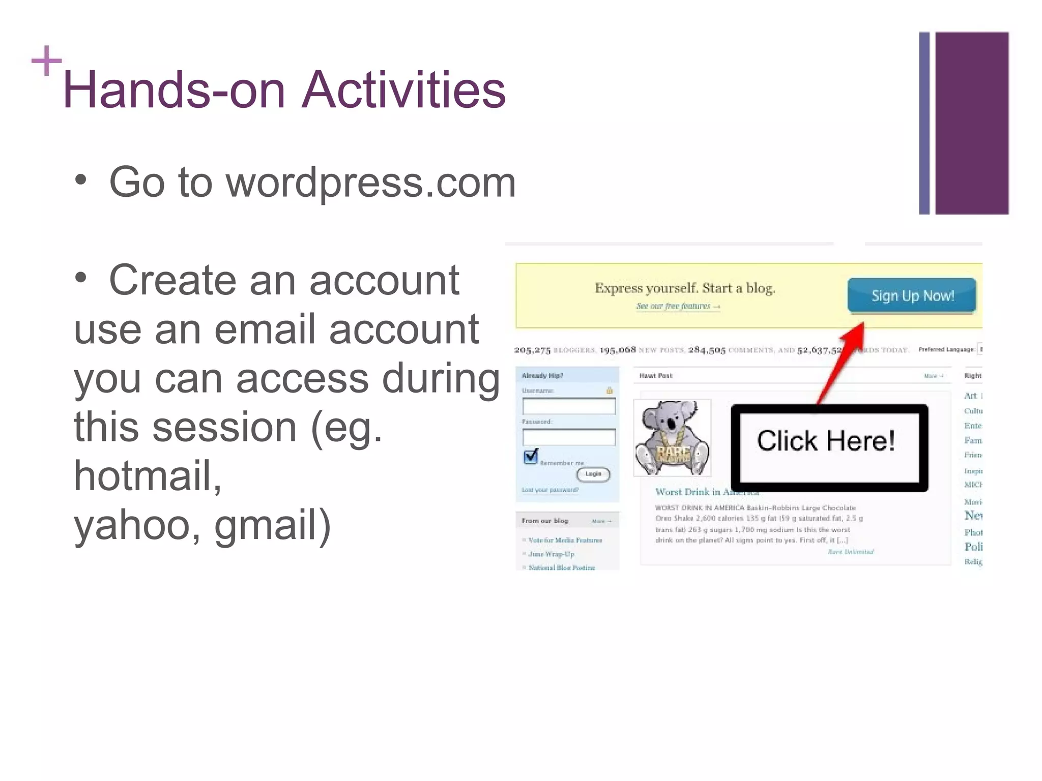 Hands-on Activities Go to wordpress.com Create an account  use an email account  you can access during  this session (eg.  hotmail,  yahoo, gmail) 
