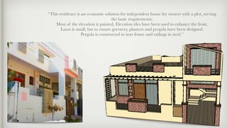 “This residence is an economic solution for independent house for owners with a plot, serving
the basic requirements.
Most of the elevation is painted, Elevation tiles have been used to enhance the front.
Lawn is small, but to ensure greenery, planters and pergola have been designed.
Pergola is constructed in iron frame and railings in steel.”
 