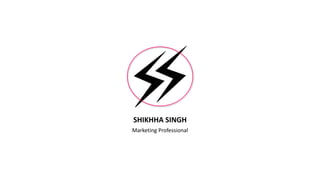 SHIKHHA SINGH
Marketing Professional
 