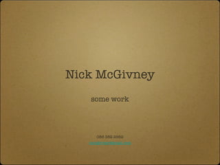 Nick McGivney
   some work




      086 382 2982
   nmcgivney@gmail.com
 