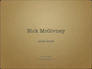 Nick McGivney
   some work



      086 382 2982
   nmcgivney@gmail.com
 