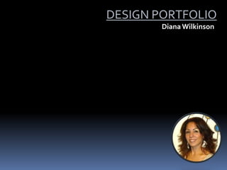 DESIGN PORTFOLIO
Diana Wilkinson

 