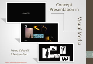 VisualMedia
Concept
Presentation in
Promo Video Of
A Feature Film 14
E-Mail : mediavibesfilms@gmail.com
 