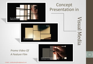 VisualMedia
Concept
Presentation in
Promo Video Of
A Feature Film 15
E-Mail : mediavibesfilms@gmail.com
 