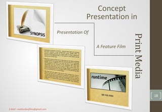PrintMedia
Concept
Presentation in
Presentation Of
A Feature Film
18
E-Mail : mediavibesfilms@gmail.com
 