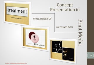 PrintMedia
Concept
Presentation in
Presentation Of
A Feature Film
19
E-Mail : mediavibesfilms@gmail.com
 