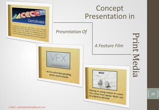 PrintMedia
Concept
Presentation in
Presentation Of
A Feature Film
20
E-Mail : mediavibesfilms@gmail.com
 