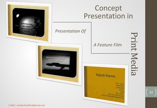 PrintMedia
Concept
Presentation in
Presentation Of
A Feature Film
22
E-Mail : mediavibesfilms@gmail.com
 