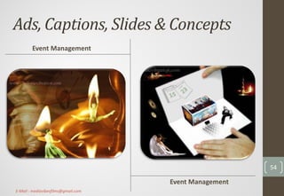 Ads, Captions, Slides & Concepts
Event Management
Event Management
54
E-Mail : mediavibesfilms@gmail.com
 