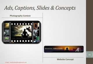Ads, Captions, Slides & Concepts
Photography Contest
Website Concept
55
E-Mail : mediavibesfilms@gmail.com
 