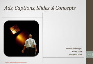 Ads, Captions, Slides & Concepts
Powerful Thoughts
Come From
Powerful Mind 62
E-Mail : mediavibesfilms@gmail.com
 