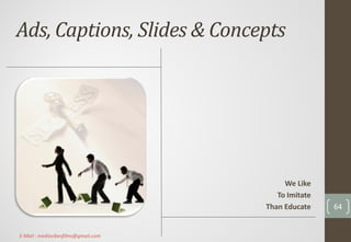 Ads, Captions, Slides & Concepts
We Like
To Imitate
Than Educate 64
E-Mail : mediavibesfilms@gmail.com
 
