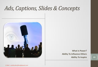 Ads, Captions, Slides & Concepts
What Is Power?
Ability To Influence Others
Ability To Inspire 66
E-Mail : mediavibesfilms@gmail.com
 