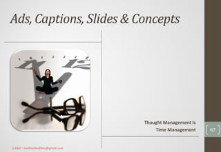 Ads, Captions, Slides & Concepts
Thought Management Is
Time Management 67
E-Mail : mediavibesfilms@gmail.com
 