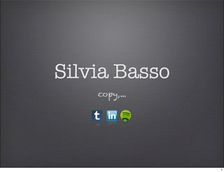 Silvia Basso
    copy,...




               1
 