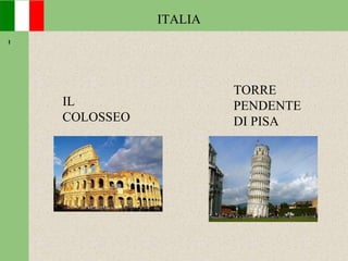 IL
COLOSSEO
TORRE
PENDENTE
DI PISA
ITALIA
 