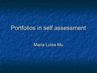 Portfolios in self assessmentPortfolios in self assessment
Maria Luisa MuMaria Luisa Mu
 