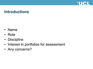 Introductions Name Role Discipline Interest in portfolios for assessment Any concerns? 