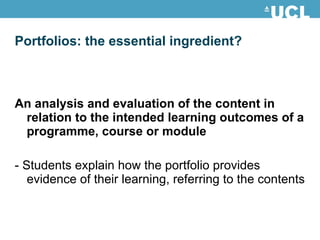Portfolios: the essential ingredient? An analysis and evaluation of the content in relation to the intended learning outcomes of a programme, course or module - Students explain how the portfolio provides evidence of their learning, referring to the contents 