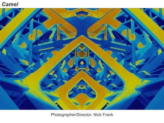 Photographer/Director: Nick Frank
Camel
 