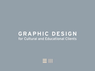 GRAPHIC DesIGn
for Cultural and Educational Clients
 