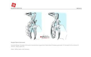 Surgical Spine Instrument   Industrial Design Concepts of the spine reconstructive surgical tool. Baren-Boym Company generated 10 Concepts for the Johnson & Johnson, Depuy Spine Inc.  Client - DePuy Spine, J&J Company  MEDICAL 