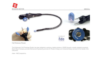 Full-Thickness Plicator The Endoscopic Full-Thickness Plicator has been designed to produce a lasting solution to GERD through a simple outpatient procedure. Baren-Boym Company provided Mechanical Engineering services for Plicator's design and Industrial Design services for the handle of the instrument.  Client - NDO Surgical Inc  MEDICAL 