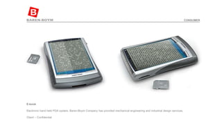 E-book   Electronic hand held PDA system. Baren-Boym Company has provided mechanical engineering and industrial design services. Client – Confidential  CONSUMER 