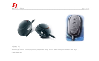 AC outlet plug   Baren-Boym Company provided engineering and industrial design services for the development of the AC cable plugs. Client – Petoh Inc  CONSUMER 