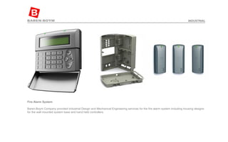Fire Alarm System  Baren-Boym Company provided Industrial Design and Mechanical Engineering services for the fire alarm system including housing designs for the wall mounted system base and hand held controllers. INDUSTRIAL 