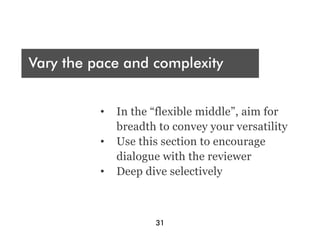 Who are you presenting t?
 A
Vary the pace and complexity
Audience




Engage and sell, sell, sell
           •  In the “flexible middle”, aim for
              breadth to convey your versatility
           •  Use this section to encourage
              dialogue with the reviewer
           •  Deep dive selectively



                     31
 