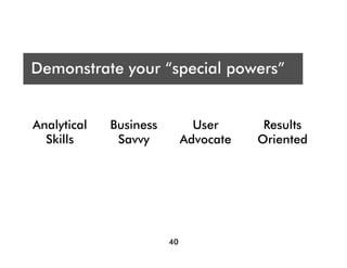 Who are you presenting t?
 A
Demonstrate your “special powers”
Audience




Who are you presenting to?
Analytical   Business          User      Results
  Skills      Savvy          Advocate   Oriented




                        40
 
