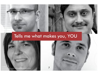 Tells me what makes you, YOU




Credits:
uxstorytellers.blogspot.com/2009/01/ux-storytellers-   7
connecting-dots.html
 
