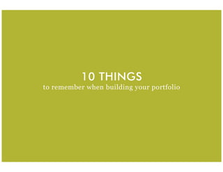 10 THINGS
to remember when building your portfolio
 