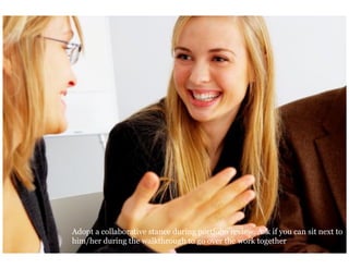 Who are you presenting t?




     Adopt a collaborative stance during portfolio review. Ask if you can sit next to
     him/her during the walkthrough to go over the work together
                                 91
 