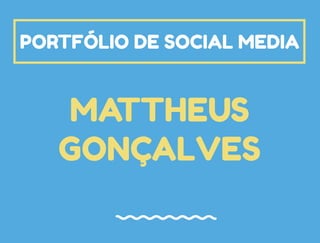 MATTHEUS
GONÇALVES
PORTFÓLIO DE SOCIAL MEDIA
 
