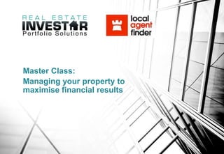 Master Class:
Managing your property to
maximise financial results
 