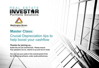 Master Class:
Crucial Depreciation tips to
help boost your cashflow
Thanks for joining us…
Audio has not yet commenced. Please ensure
Your speakers are on, volume is up and not on mute.
You can test your audio in the control panel of the
Go To Meeting software, under audio preferences.
 
